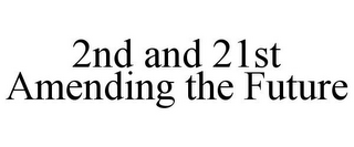 2ND AND 21ST AMENDING THE FUTURE