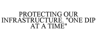 PROTECTING OUR INFRASTRUCTURE. "ONE DIPAT A TIME"