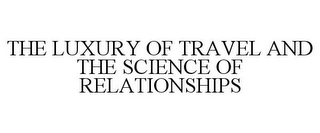 THE LUXURY OF TRAVEL AND THE SCIENCE OF RELATIONSHIPS