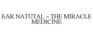 EAR NATUTAL - THE MIRACLE MEDICINE