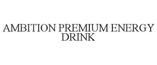 AMBITION PREMIUM ENERGY DRINK
