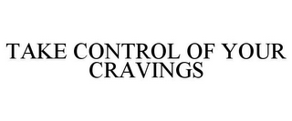 TAKE CONTROL OF YOUR CRAVINGS