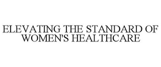 ELEVATING THE STANDARD OF WOMEN'S HEALTHCARE