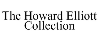 THE HOWARD ELLIOTT COLLECTION