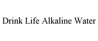 DRINK LIFE ALKALINE WATER