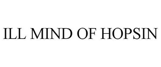 ILL MIND OF HOPSIN