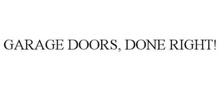 GARAGE DOORS, DONE RIGHT!