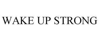 WAKE UP STRONG