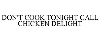 DON'T COOK TONIGHT CALL CHICKEN DELIGHT