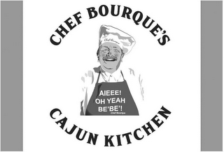 CHEF BOURQUE'S CAJUN KITCHEN AIEEE! OH YEAH BE'BE'! -CHEF BOURQUE CHEF BOURQUE