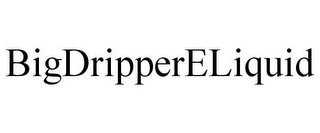 BIGDRIPPERELIQUID