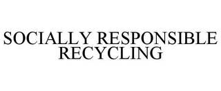 SOCIALLY RESPONSIBLE RECYCLING