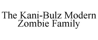 THE KANI-BULZ MODERN ZOMBIE FAMILY