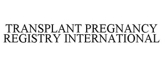 TRANSPLANT PREGNANCY REGISTRY INTERNATIONAL