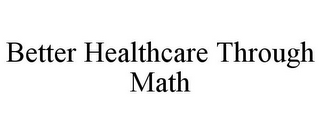 BETTER HEALTHCARE THROUGH MATH