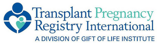 TRANSPLANT PREGNANCY REGISTRY INTERNATIONAL A DIVISION OF GIFT OF LIFE INSTITUTE