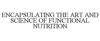 ENCAPSULATING THE ART AND SCIENCE OF FUNCTIONAL NUTRITION