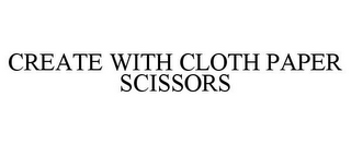 CREATE WITH CLOTH PAPER SCISSORS