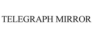TELEGRAPH MIRROR