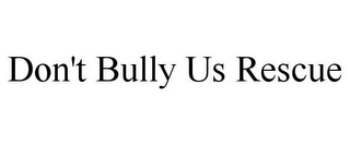 DON'T BULLY US RESCUE