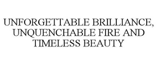 UNFORGETTABLE BRILLIANCE, UNQUENCHABLE FIRE AND TIMELESS BEAUTY