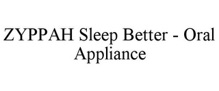 ZYPPAH SLEEP BETTER - ORAL APPLIANCE