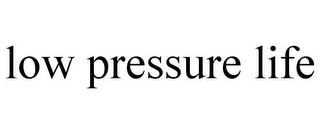 LOW PRESSURE LIFE