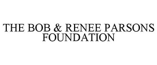 THE BOB & RENEE PARSONS FOUNDATION