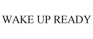 WAKE UP READY