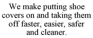 WE MAKE PUTTING SHOE COVERS ON AND TAKING THEM OFF FASTER, EASIER, SAFER AND CLEANER.