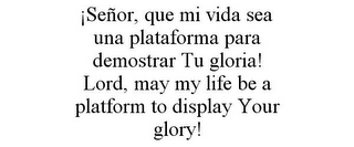 ¡SEÑOR, QUE MI VIDA SEA UNA PLATAFORMA PARA DEMOSTRAR TU GLORIA! LORD, MAY MY LIFE BE A PLATFORM TO DISPLAY YOUR GLORY!