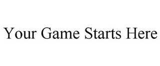 YOUR GAME STARTS HERE