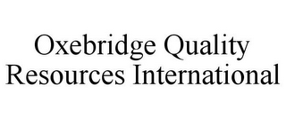 OXEBRIDGE QUALITY RESOURCES INTERNATIONAL