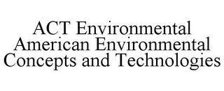 ACT ENVIRONMENTAL AMERICAN ENVIRONMENTAL CONCEPTS AND TECHNOLOGIES