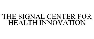 THE SIGNAL CENTER FOR HEALTH INNOVATION