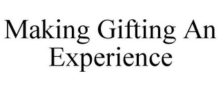 MAKING GIFTING AN EXPERIENCE