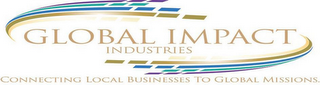 GLOBAL IMPACT INDUSTRIES CONNECTING LOCAL BUSINESS TO GLOBAL MISSIONS