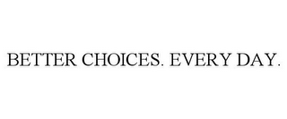 BETTER CHOICES. EVERY DAY.