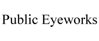 PUBLIC EYEWORKS