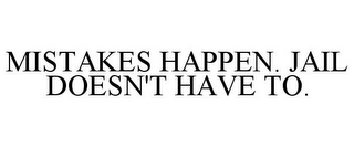 MISTAKES HAPPEN. JAIL DOESN'T HAVE TO.