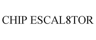 CHIP ESCAL8TOR