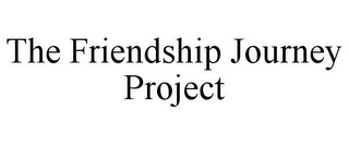 THE FRIENDSHIP JOURNEY PROJECT