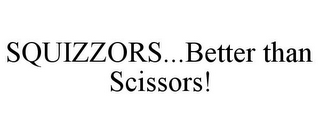 SQUIZZORS...BETTER THAN SCISSORS!