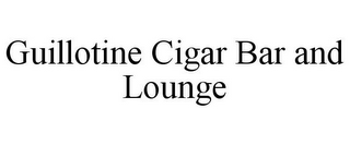GUILLOTINE CIGAR BAR AND LOUNGE