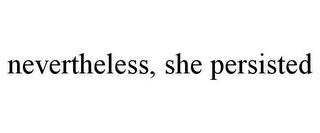 NEVERTHELESS, SHE PERSISTED