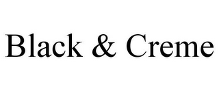BLACK & CREME