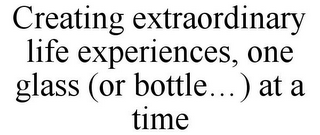 CREATING EXTRAORDINARY LIFE EXPERIENCES, ONE GLASS (OR BOTTLE...) AT A TIME