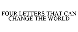 FOUR LETTERS THAT CAN CHANGE THE WORLD