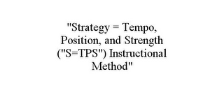 "STRATEGY = TEMPO, POSITION, AND STRENGTH ("S=TPS") INSTRUCTIONAL METHOD"