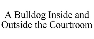 A BULLDOG INSIDE AND OUTSIDE THE COURTROOM